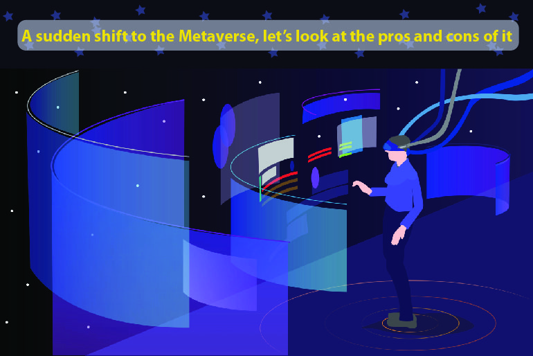 A sudden shift to the Metaverse, let’s look at the pros and cons of it