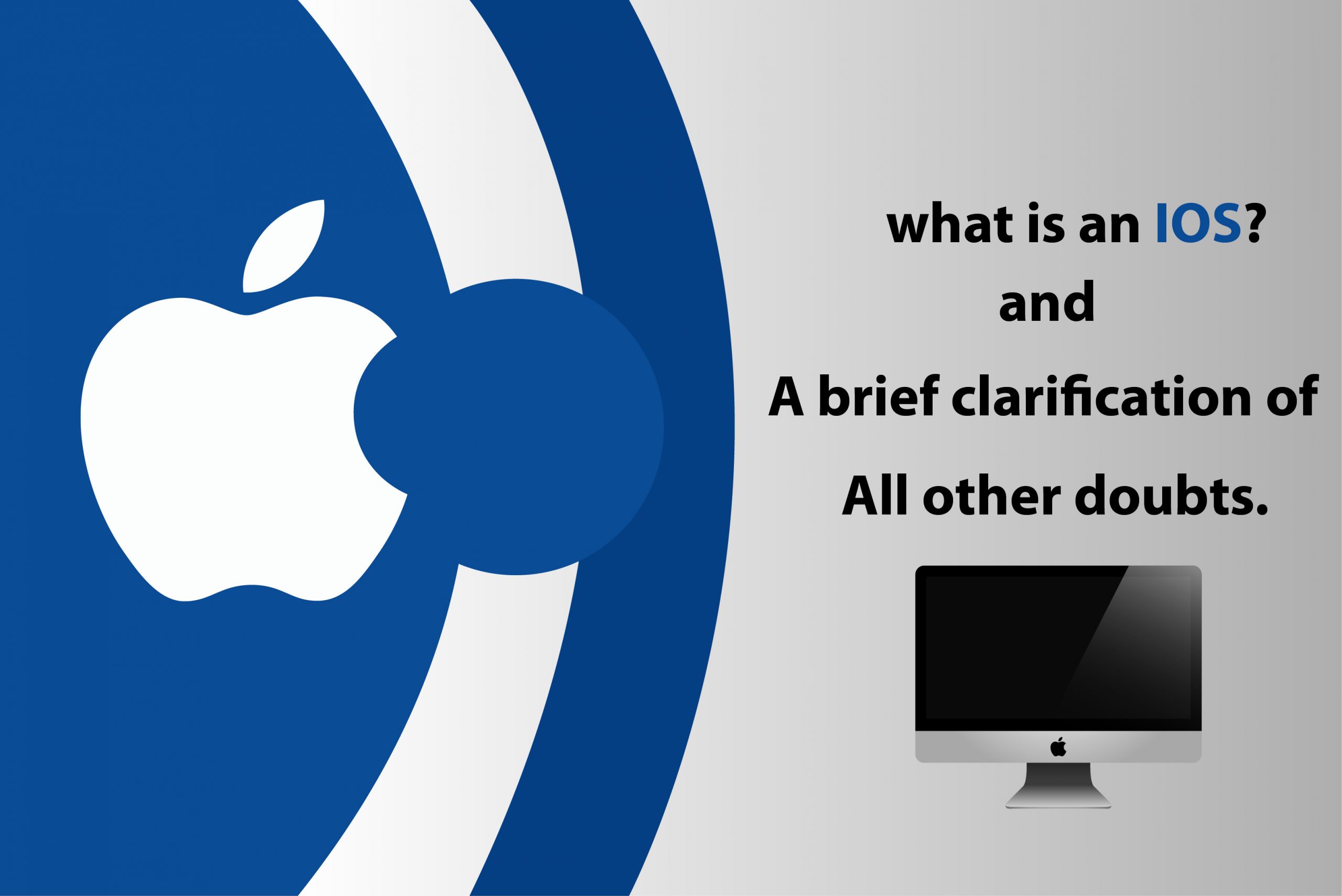 what is an IOS? and a Brief Clarification Of all Other Doubts